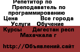 Репетитор по java. Преподаватель по программированию › Цена ­ 1 400 - Все города Услуги » Обучение. Курсы   . Дагестан респ.,Махачкала г.